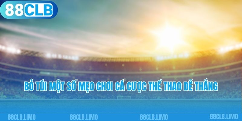 Bỏ túi một số mẹo chơi cá cược thể thao dễ thắng tại 88CLB