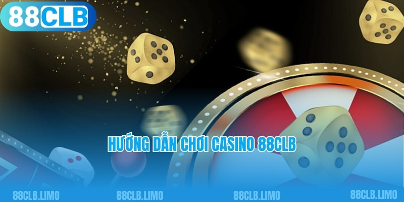 Hướng dẫn chơi casino 88CLB