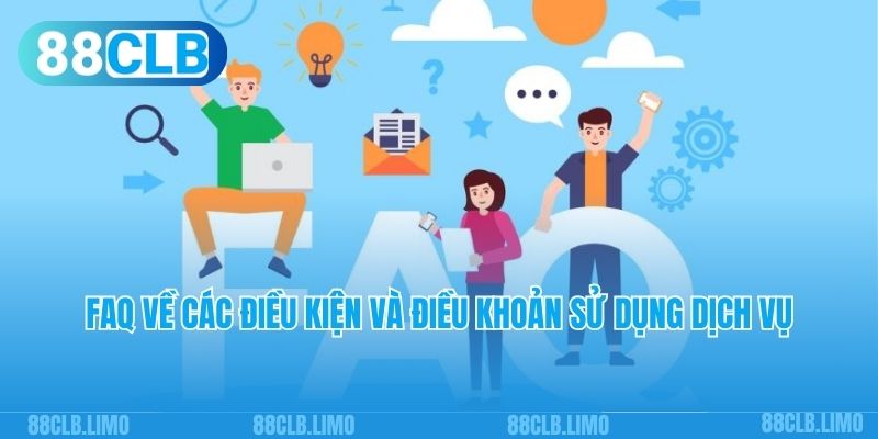 FAQ về các điều kiện và điều khoản sử dụng dịch vụ