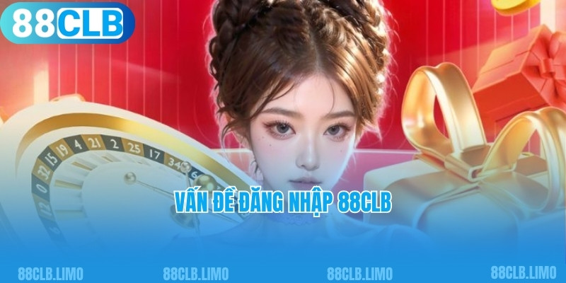 Vấn đề đăng nhập 88CLB