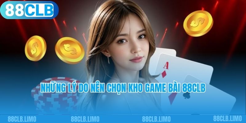 Những lý do nên chọn kho game bài 88CLB