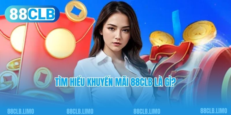 Tìm hiểu khuyến mãi 88CLB là gì?