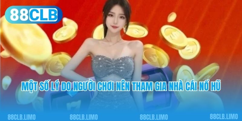 Một số lý do người chơi nên tham gia nhà cái nổ hũ