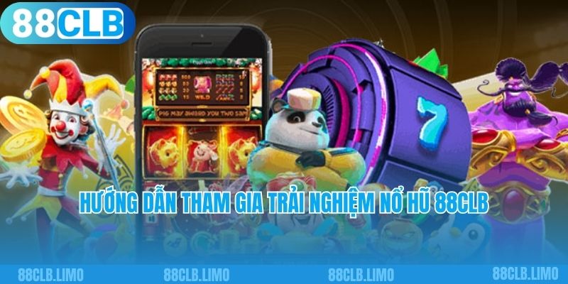 Hướng dẫn tham gia trải nghiệm nổ hũ 88Clb 