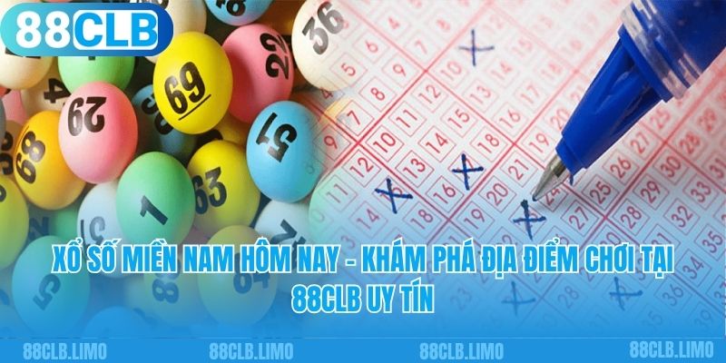 Xổ Số Miền Nam Hôm Nay - Khám Phá Địa Điểm Chơi Tại 88clb Uy Tín