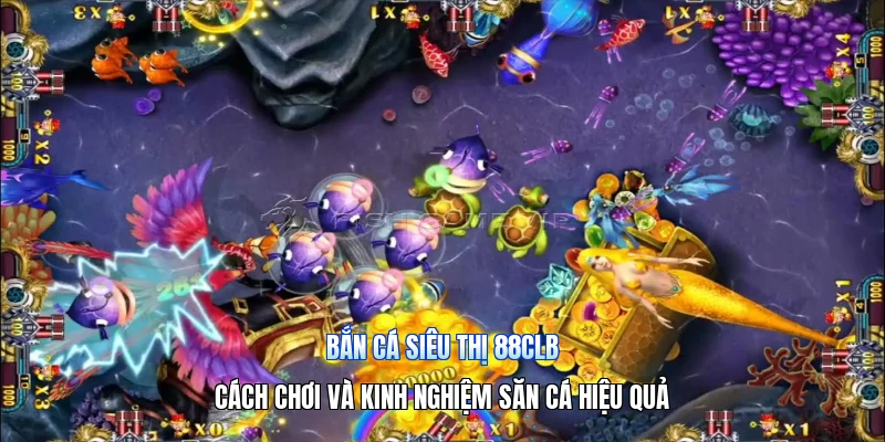 Bắn Cá Siêu Thị 88CLB – Cách Chơi Và Kinh Nghiệm Săn Cá Hiệu Quả