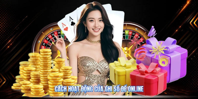Cách Hoạt Động Của Ghi Số Đề Online