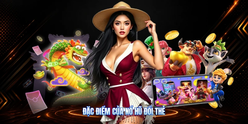 Đặc Điểm Của Nổ Hũ Đổi Thẻ