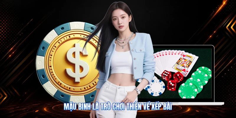 Mậu Binh Là Trò Chơi Thiên Về Xếp Bài