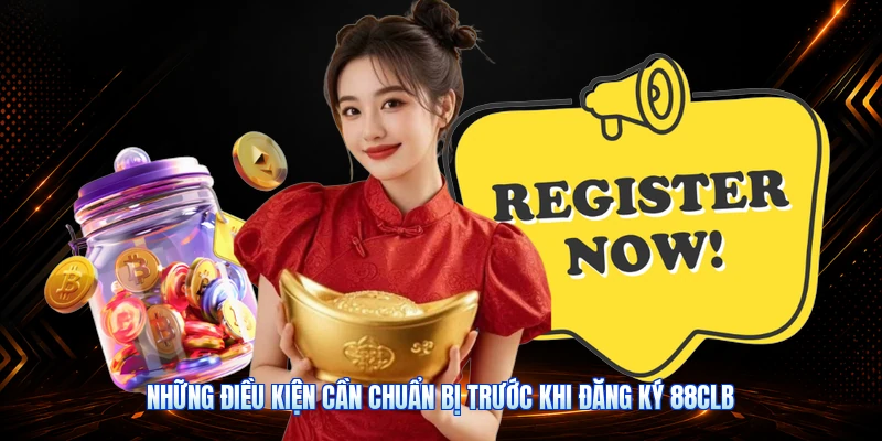 Những Điều Kiện Cần Chuẩn Bị Trước Khi Đăng Ký 88CLB