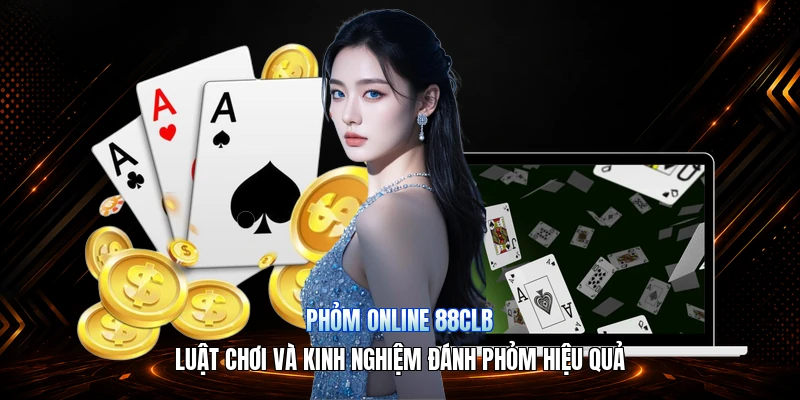 Phỏm Online 88CLB – Luật Chơi Và Kinh Nghiệm Đánh Phỏm Hiệu Quả