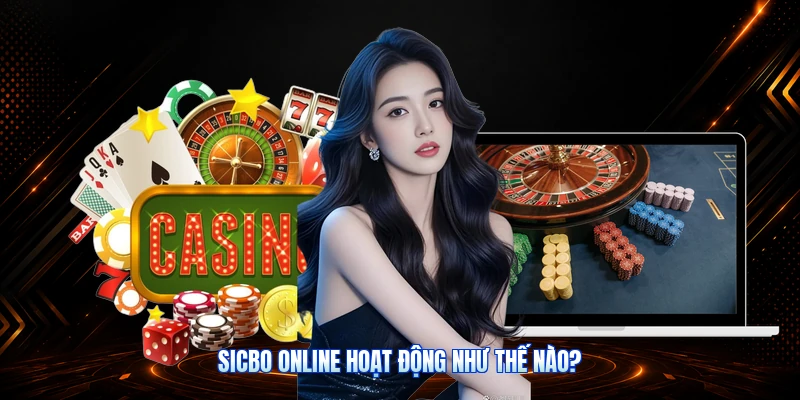 Sicbo Online Hoạt Động Như Thế Nào?