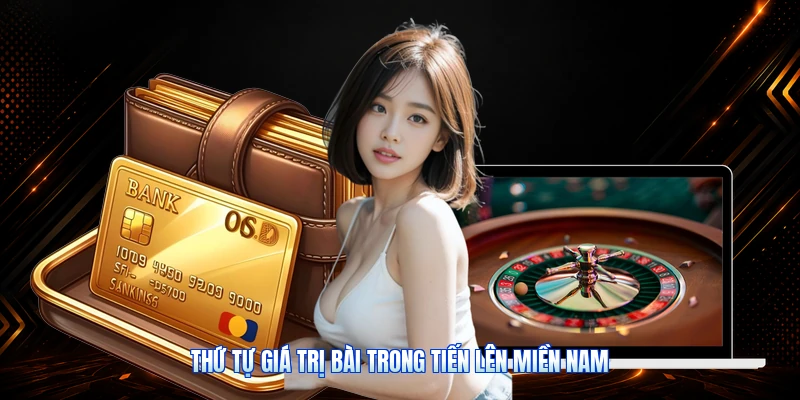Thứ Tự Giá Trị Bài Trong Tiến Lên Miền Nam