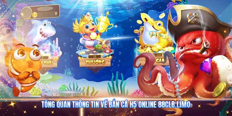 Tổng Quan Thông Tin Về Bắn Cá H5 Online 88CLB.limo