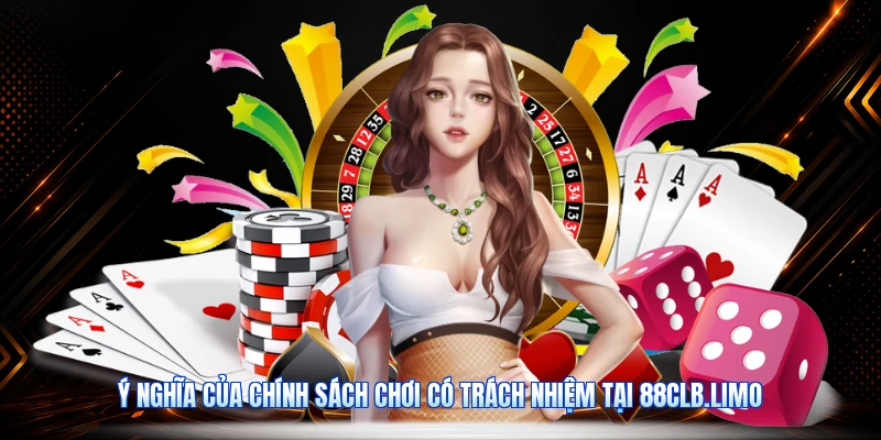 Ý Nghĩa Của Chính Sách Chơi Có Trách Nhiệm Tại 88CLB.limo